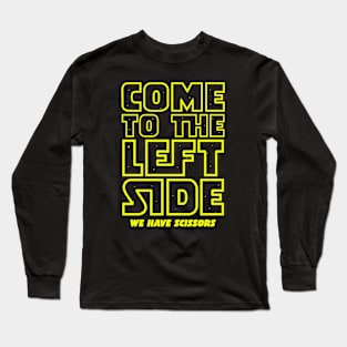 Come To The Left Side We Have Scissors Long Sleeve T-Shirt